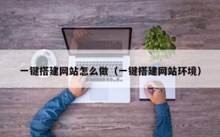 运城一键搭建网站怎么做（一键搭建网站环境）