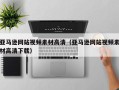 运城亚马逊网站视频素材高清（亚马逊网站视频素材高清下载）
