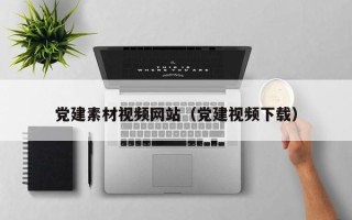 运城党建素材视频网站（党建视频下载）