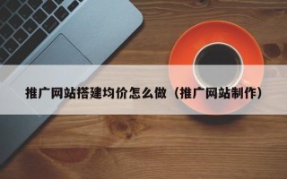 运城推广网站搭建均价怎么做（推广网站制作）