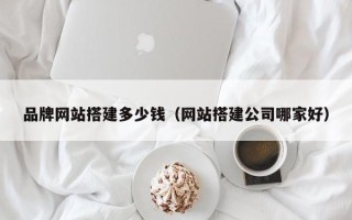 运城品牌网站搭建多少钱（网站搭建公司哪家好）